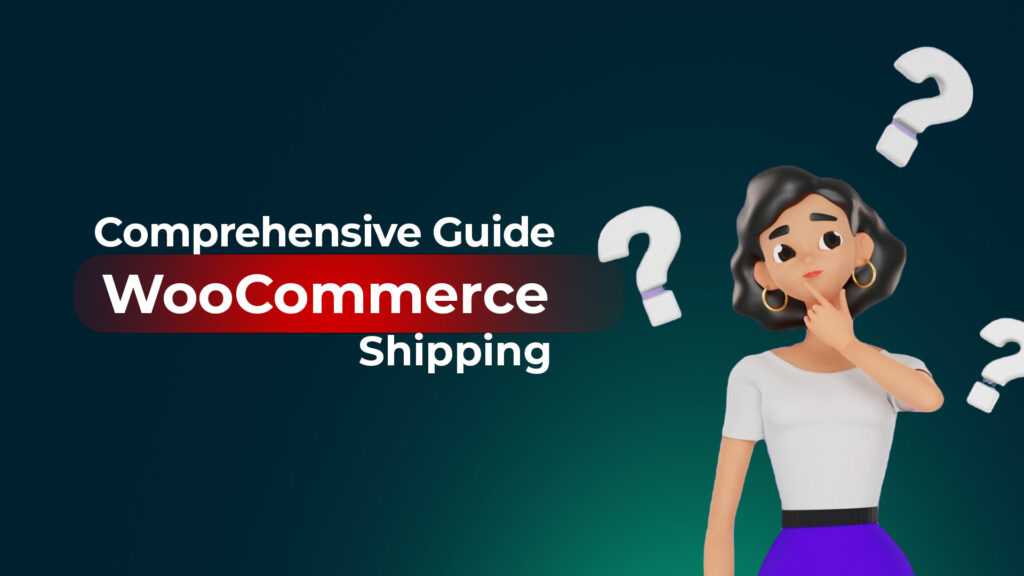 A Comprehensive Guide to WooCommerce Shipping